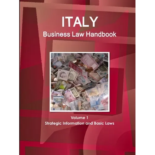 Italy Business Law Handbook Volume 1 Strategic Information and Basic Laws