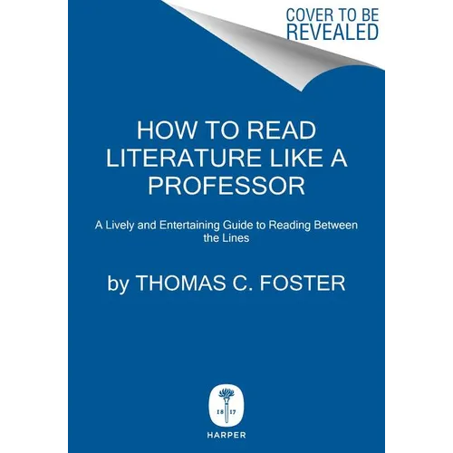 How to Read Literature Like a Professor: A Lively and Entertaining Guide to Reading Between the Lines