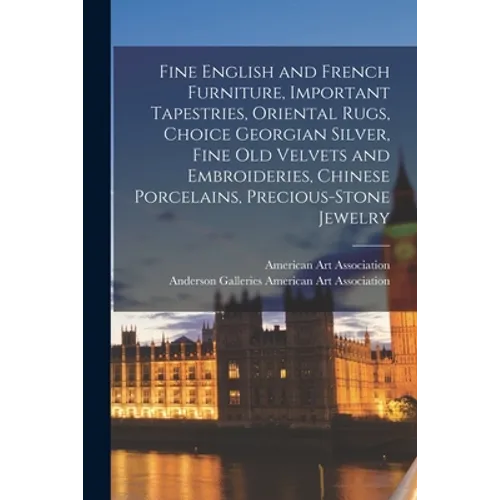 Fine English and French Furniture, Important Tapestries, Oriental Rugs, Choice Georgian Silver, Fine Old Velvets and Embroideries, Chinese Porcelains, - Paperback