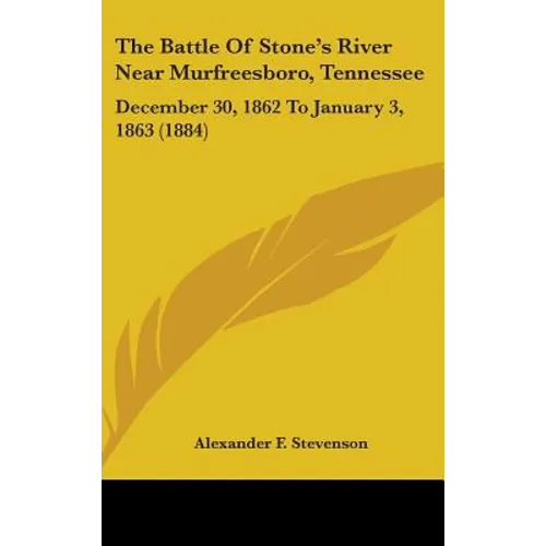 The Battle Of Stone's River Near Murfreesboro, Tennessee: December 30, 1862 To January 3, 1863 (1884)