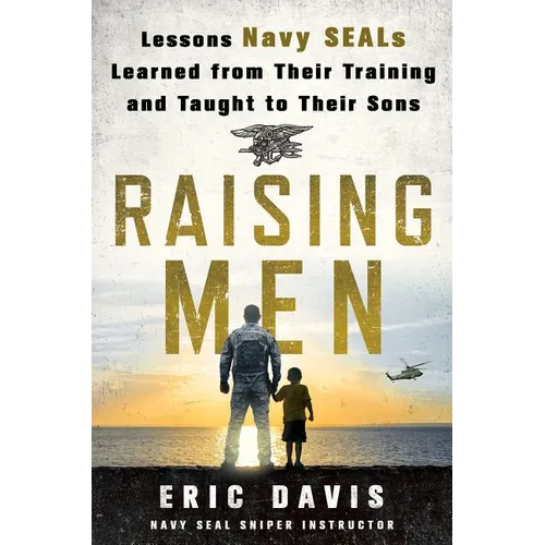 Raising Men: Lessons Navy Seals Learned from Their Training and Taught to Their Sons