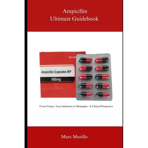 Ampicillin Ultimate Guidebook: From Urinary Tract Infections to Meningitis - A Clinical Perspective