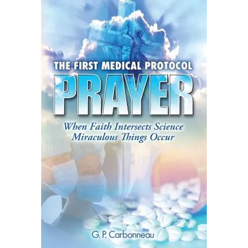 The First Medical Protocol - Prayer: When Faith Intersects Science Miraculous Things Occur