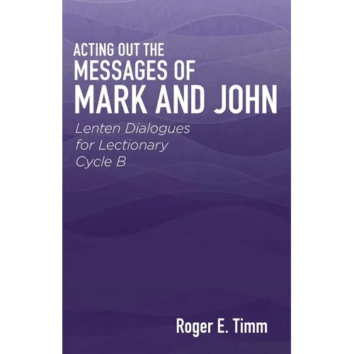 Acting Out the Messages of Mark and John: Lenten Dialogues for Lectionary Cycle B