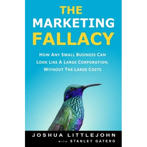 The Marketing Fallacy: How Any Small Business Can Look Like A Large Corporation, Without The Large Costs