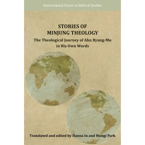 Stories of Minjung Theology: The Theological Journey of Ahn Byung-Mu in His Own Words
