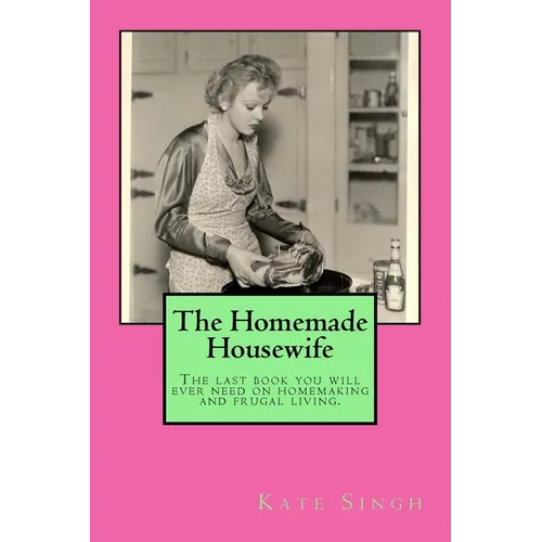 The Homemade Housewife: The last book you will ever need on homemaking and frugal living.