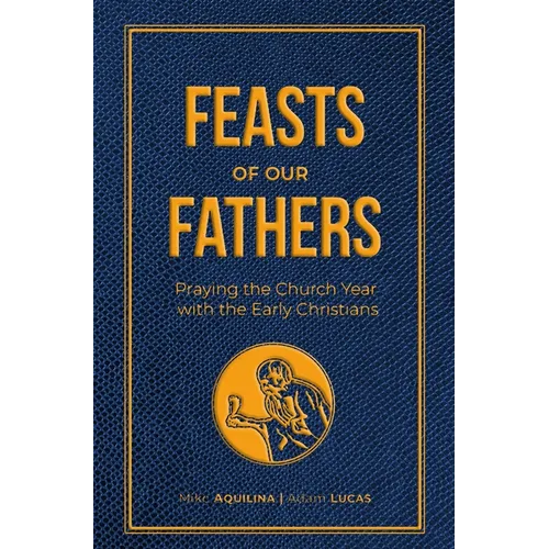 Feasts of Our Fathers: Praying the Church Year with the Early Christians