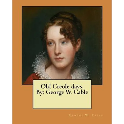 Old Creole days. By: George W. Cable