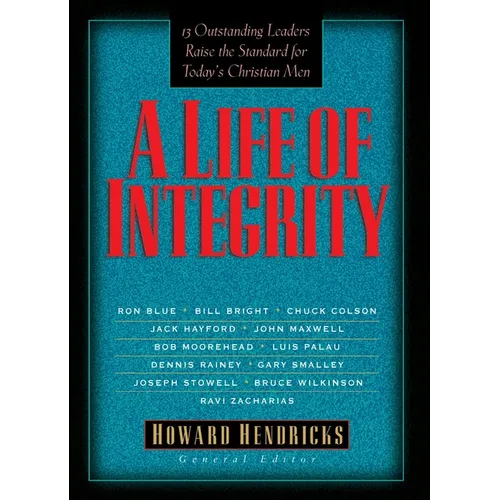 A Life of Integrity: 13 Outstanding Leaders Raise the Standard for Today's Christian Men
