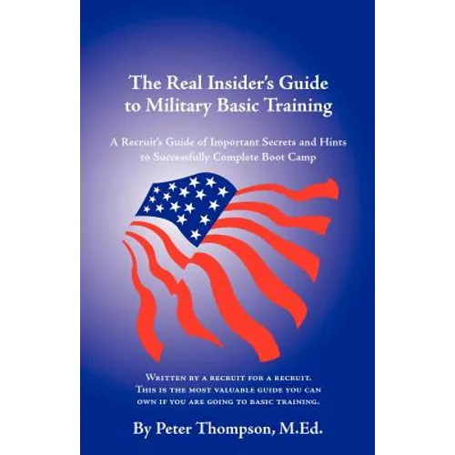 The Real Insider's Guide to Military Basic Training: A Recruit's Guide of Advice and Hints to Make It Through Boot Camp (2nd Edition)