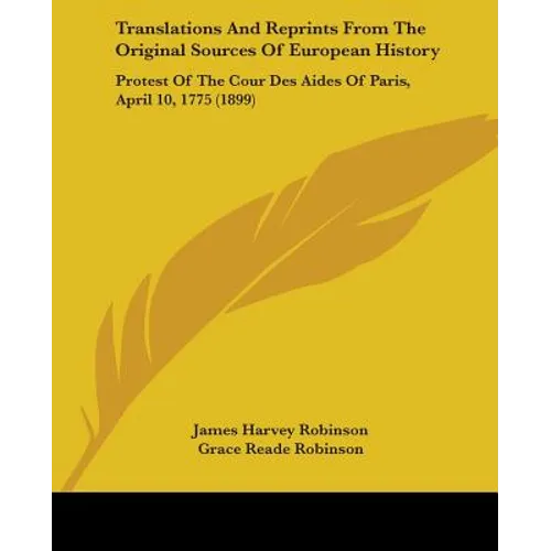 Translations And Reprints From The Original Sources Of European History: Protest Of The Cour Des Aides Of Paris, April 10, 1775 (1899)