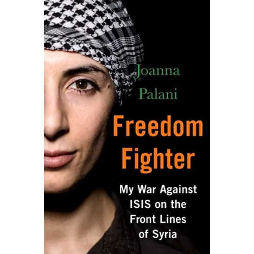 Freedom Fighter: My War Against Isis on the Frontlines of Syria