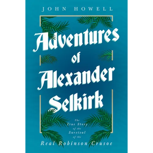 Adventures of Alexander Selkirk - The True Story of the Survival of the Real Robinson Crusoe