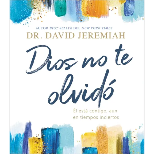 Dios No Te Olvidó: Él Está Contigo, Aun En Tiempos Inciertos