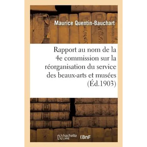 Rapport au nom de la 4e commission sur la réorganisation du service des beaux-arts et des: musées de la ville de Paris