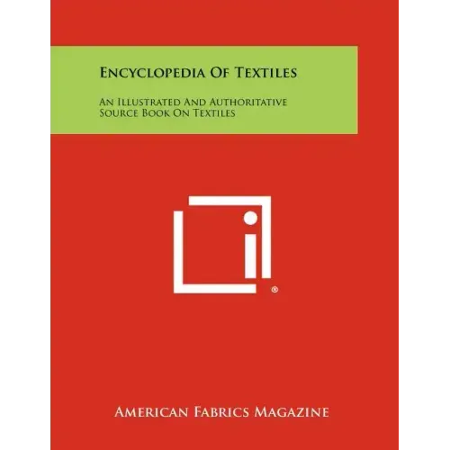 Encyclopedia Of Textiles: An Illustrated And Authoritative Source Book On Textiles