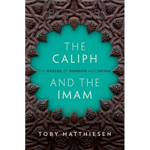 The Caliph and the Imam: The Making of Sunnism and Shiism