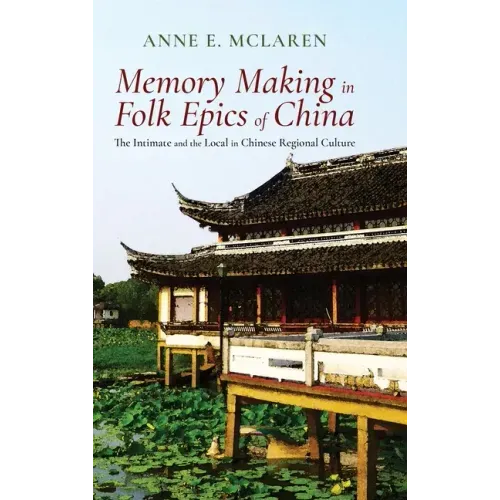 Memory Making in Folk Epics of China: The Intimate and the Local in Chinese Regional Culture