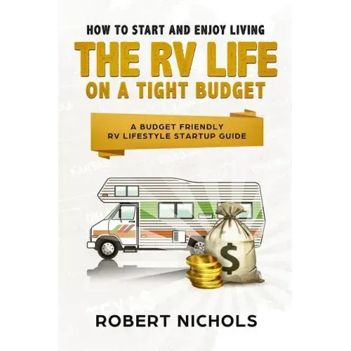 How to Start and Enjoy Living the RV Life on a Tight Budget: A Budget Friendly RV Lifestyle Startup Guide
