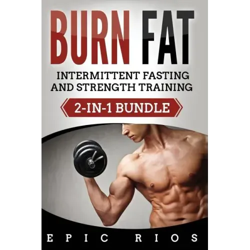 Burn Fat: Intermittent Fasting and Strength Training (2-IN-1 Bundle)