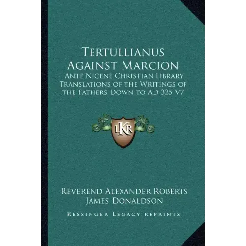 Tertullianus Against Marcion: Ante Nicene Christian Library Translations of the Writings of the Fathers Down to Ad 325 V7