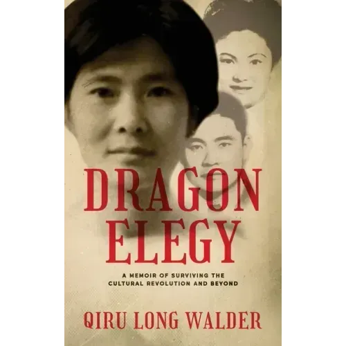 Dragon Elegy: A Memoir of Surviving the Cultural Revolution and Beyond