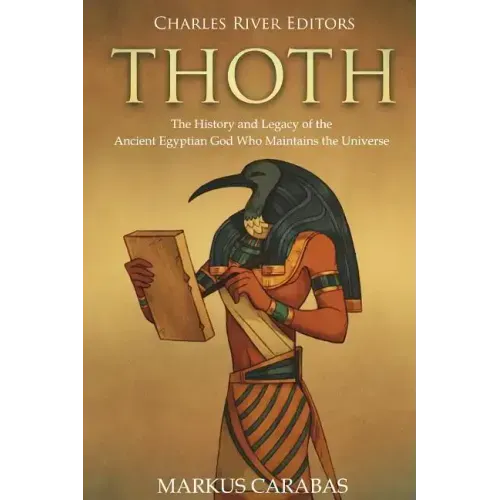 Thoth: The History and Legacy of the Ancient Egyptian God Who Maintains the Universe