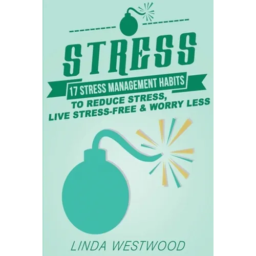 Stress (3rd Edition): 17 Stress Management Habits to Reduce Stress, Live Stress-Free & Worry Less!
