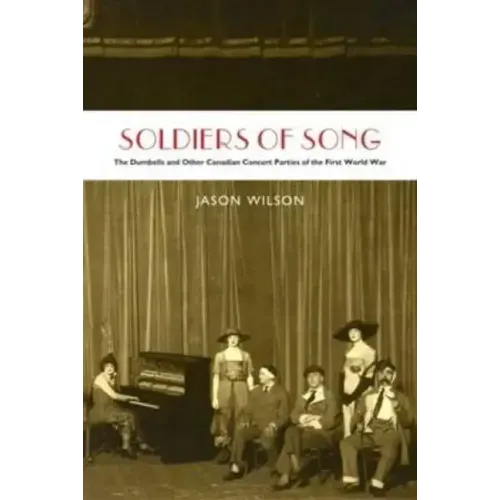 Soldiers of Song: The Dumbells and Other Canadian Concert Parties of the First World War