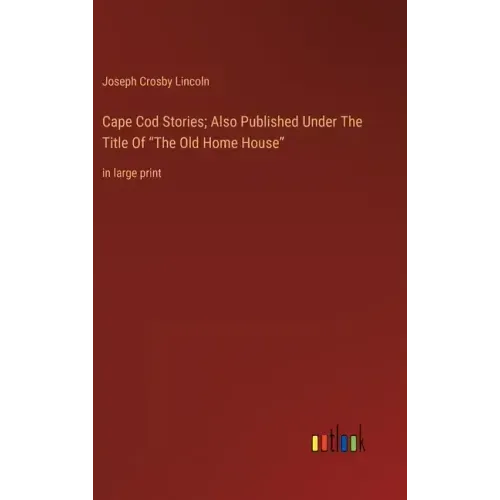 Cape Cod Stories; Also Published Under The Title Of "The Old Home House": in large print