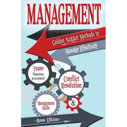 Management: Golden Nugget Methods to Manage Effectively - Teams, Personnel Management, Management Skills, and Conflict Resolution