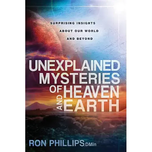 Unexplained Mysteries of Heaven and Earth: Surprising Insights about Our World and Beyond