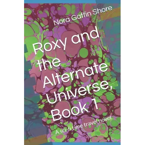Roxy and the Alternate Universe, Book 1: A sci-fi time travel novel