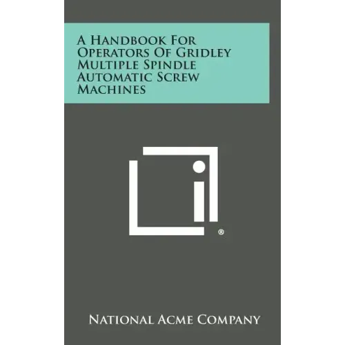 A Handbook For Operators Of Gridley Multiple Spindle Automatic Screw Machines