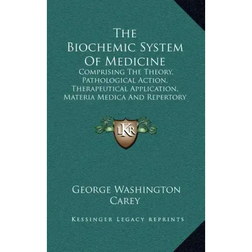 The Biochemic System of Medicine: Comprising the Theory, Pathological Action, Therapeutical Application, Materia Medica and Repertory of Schuessler's