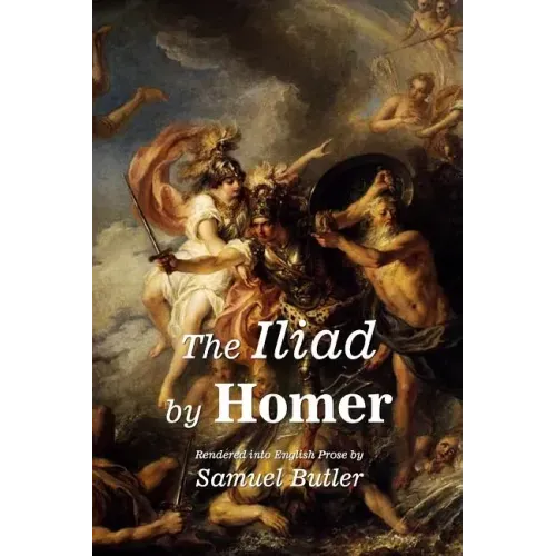 The Iliad by Homer: Rendered into English Prose by Samuel Butler