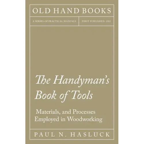 The Handyman's Book of Tools, Materials, and Processes Employed in Woodworking
