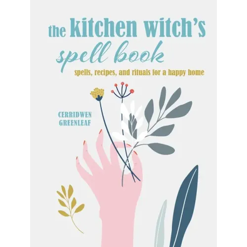 The Kitchen Witch's Spell Book: Spells, Recipes, and Rituals for a Happy Home