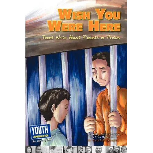 Wish You Were Here: Teens Write about Parents in Prison