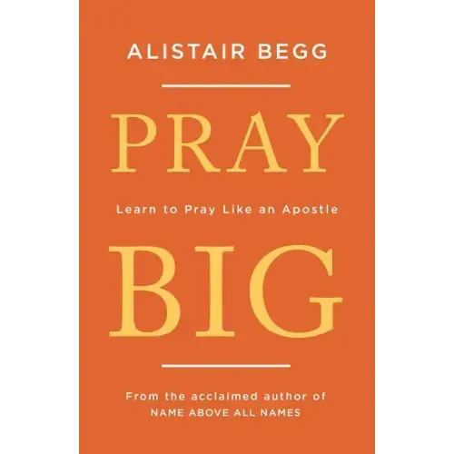 Pray Big: Learn to Pray Like an Apostle