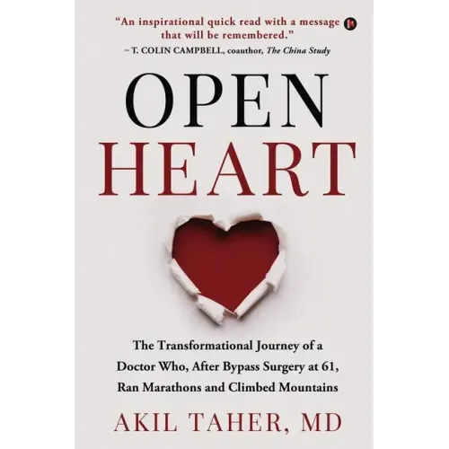 Open Heart: The Transformational Journey of a Doctor Who, After Bypass Surgery at 61, Ran Marathons and Climbed Mountains