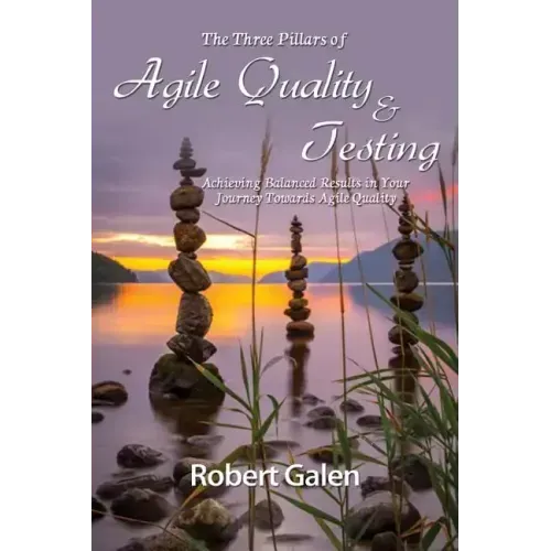 Three Pillars of Agile Quality & Testing: Achieving Balanced Results in Your Journey Towards Agile Quality