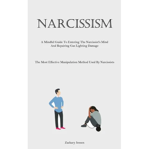 Narcissism: A Mindful Guide To Entering The Narcissist's Mind And Repairing Gas Lighting Damage (The Most Effective Manipulation Method Used By Narcis