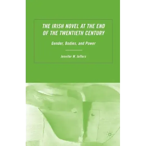 The Irish Novel at the End of the Twentieth Century: Gender, Bodies and Power
