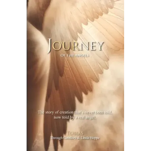 Journey of the Angels: The story of creation that's never been told, now told by a real angel.