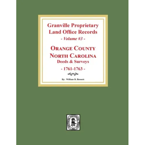 Granville Proprietary Land Office Records: Orange County, North Carolina. (Volume #3): Deeds and Surveys, 1761-1763