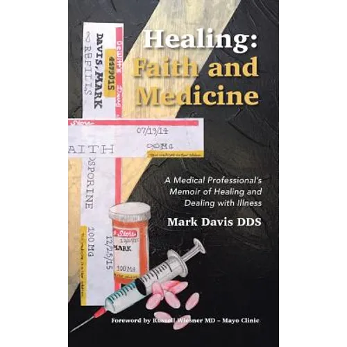 Healing: Faith and Medicine: A Medical Professional's Memoir of Healing and Dealing with Illness