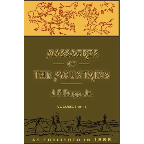 Massacres of the Mountains, Volume I: A History of the Indian Wars of the Far West