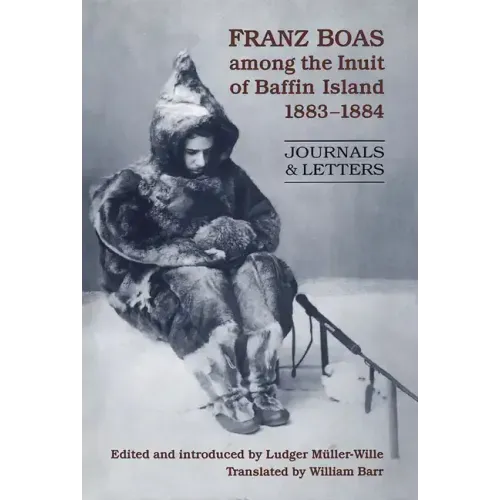 Franz Boas among the Inuit of Baffin Island, 1883-1884: Journals and Letters
